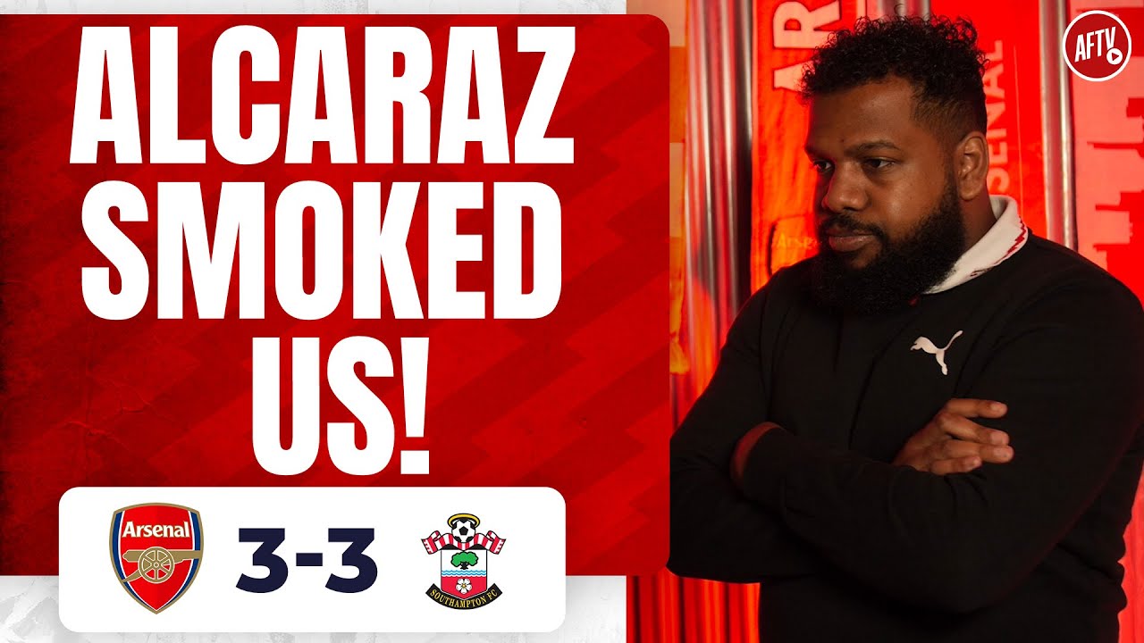 Arsenal 3 3 Southampton | Alcaraz Smoked Us! (nic)