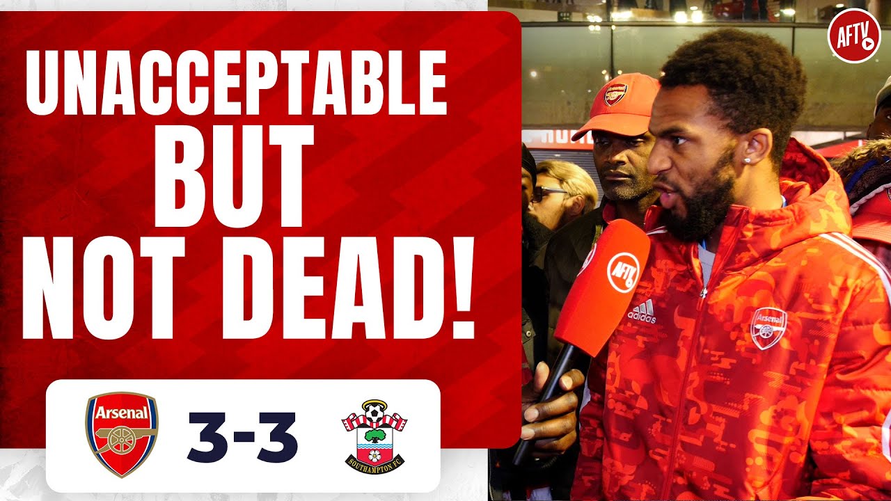 Arsenal 3 3 Southampton | Unacceptable But Not Dead!