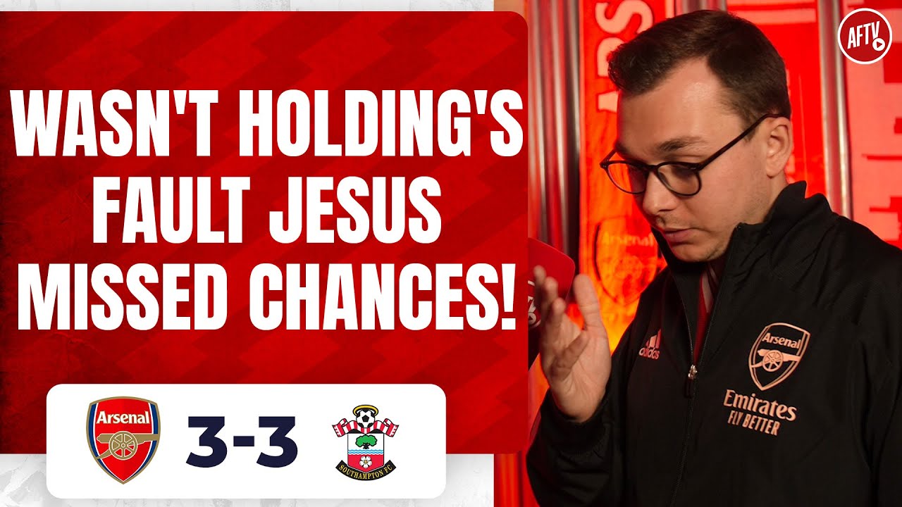 Arsenal 3 3 Southampton | Wasn’t Holding’s Fault Jesus Missed Chances! (james)