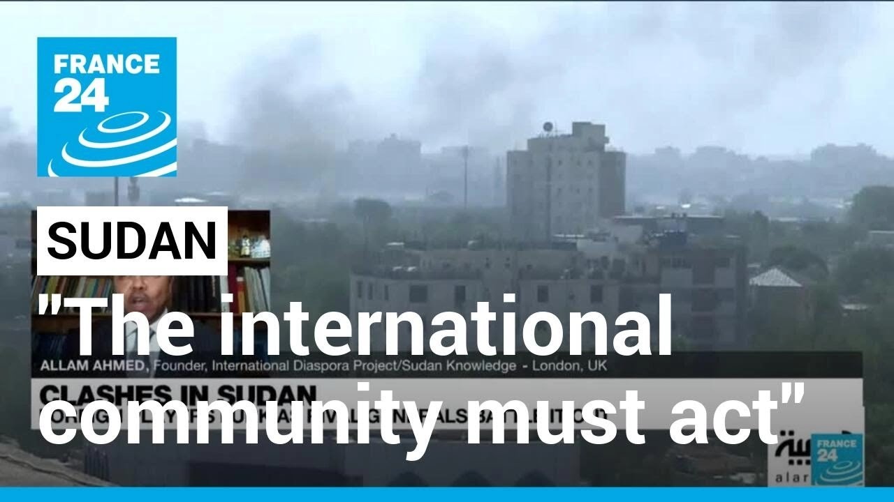 Clashes In Sudan: “the International Community Must Act Immediately To Stop This” • France 24