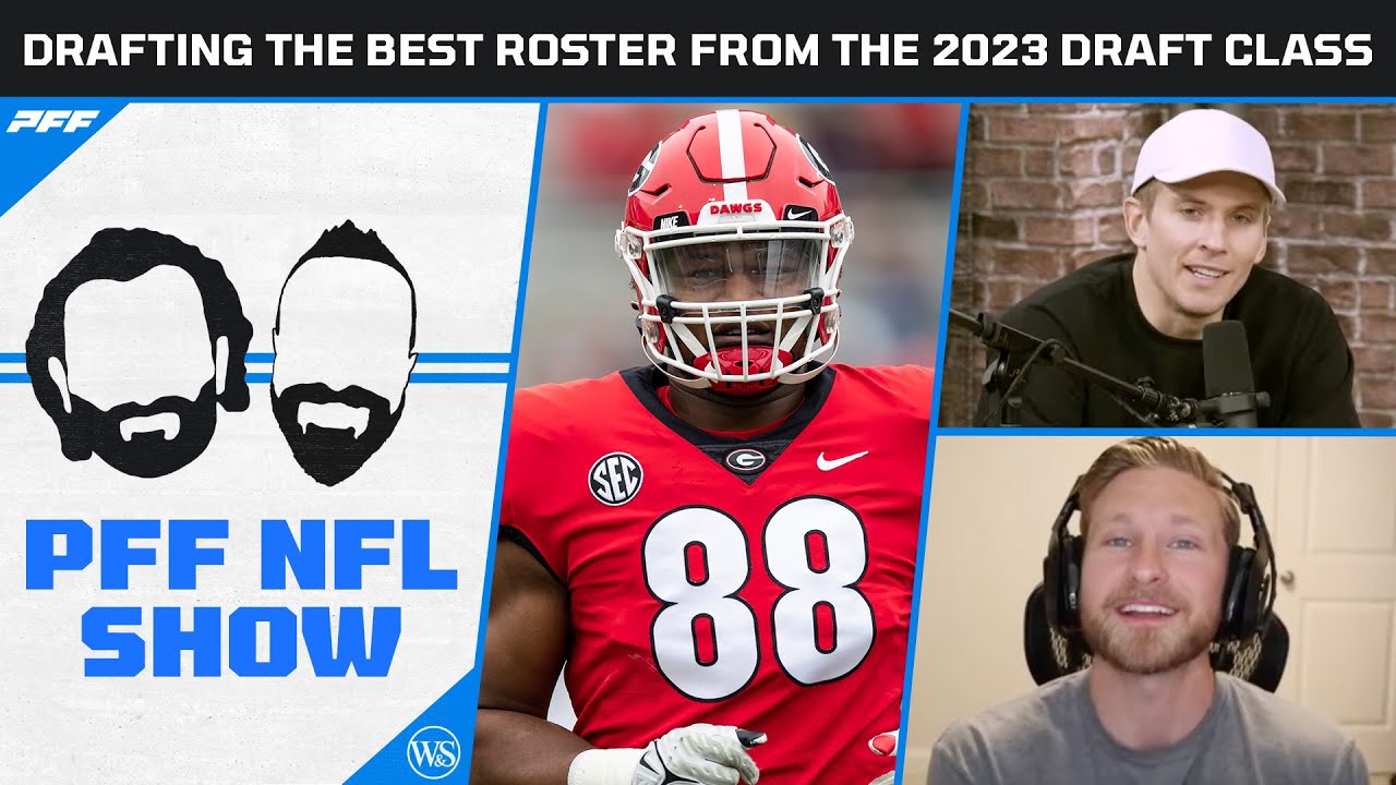 Drafting The Best Roster From The 2023 Nfl Draft Class | Pff Nfl Show