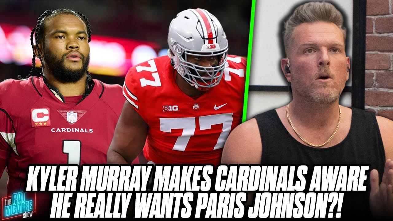 Kyler Murray Tells Cardinals He Wants Them To Draft Tackle Paris Johnson | Pat Mcafee Reacts