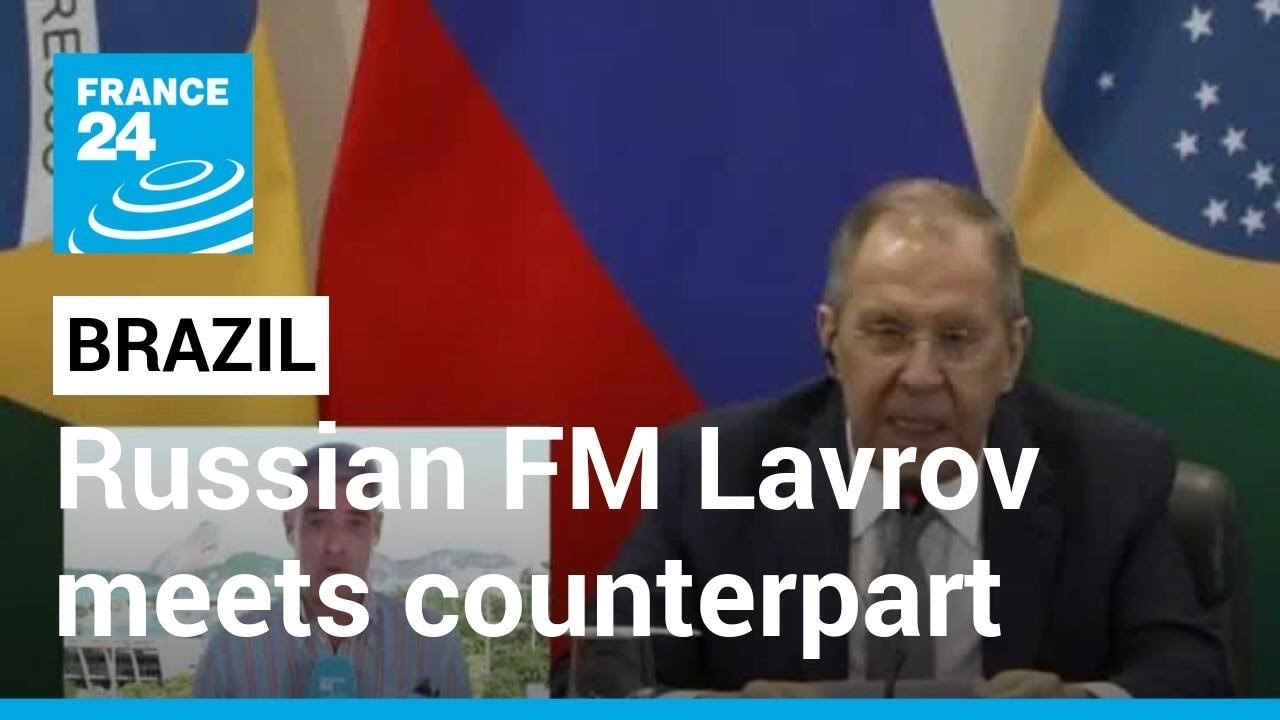 Lavrov In Brazil: Russian Foreign Minister Meets Counterpart In Brasilia • France 24 English