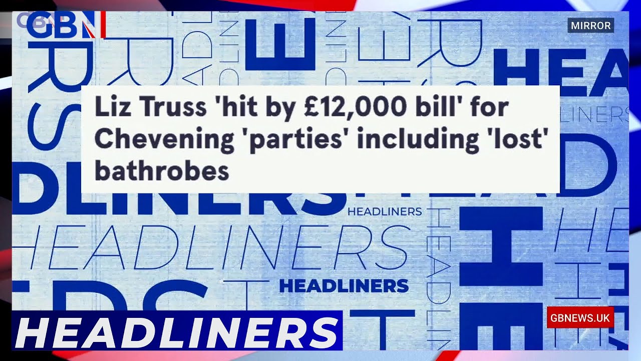 Liz Truss ‘hit By £12,000 Bill’ For Chevening ‘parties’ Including ‘lost’ Bathrobes | Headliners