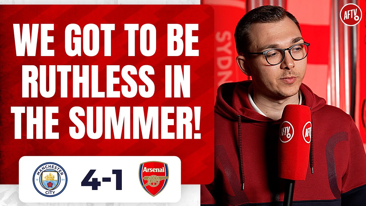 Manchester City 4 1 Arsenal | We Got To Be Ruthless In The Summer! @jamesafc