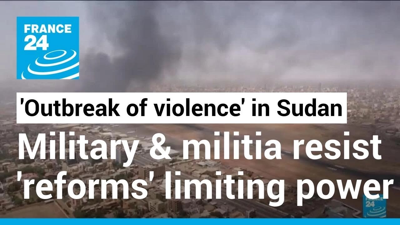 ‘outbreak Of Violence’ In Sudan: Resistance From Military & Militia ‘towards Reforms’ To Limit Power