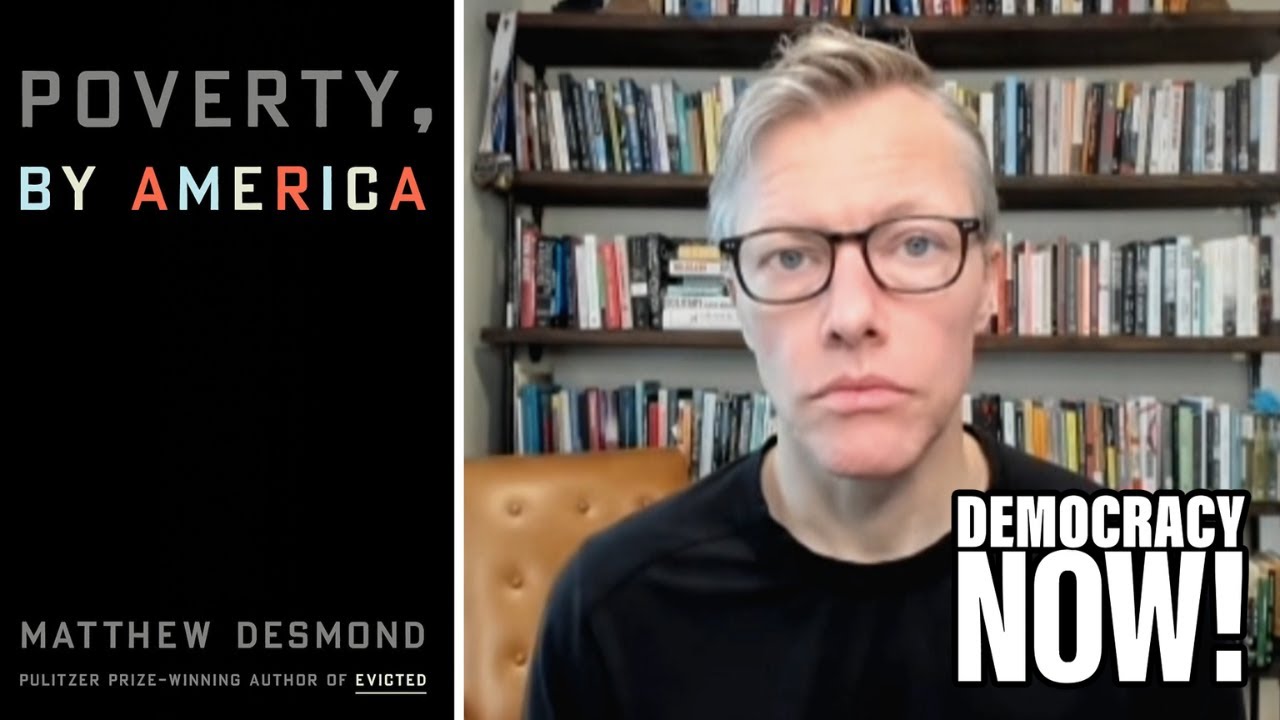 “poverty, By America”: Author Matthew Desmond On How U.s. Punishes The Poor & Rewards The Wealthy