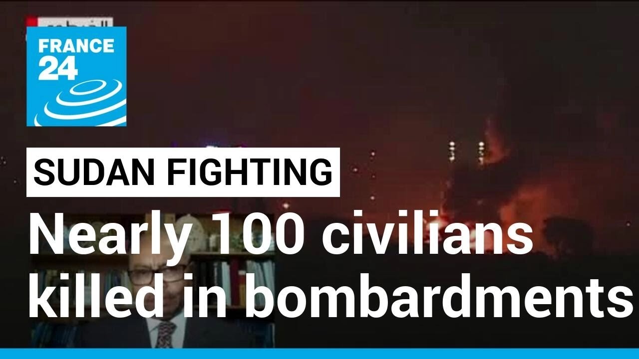 Sudan Fighting Rages: Doctors Say Nearly 100 Civilians Killed In Bombardments • France 24 English