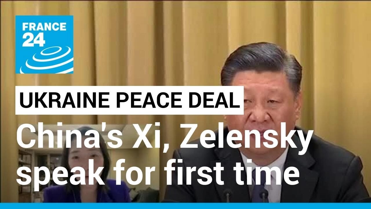 Ukraine Peace Deal: China’s Xi, Zelensky Speak For First Time Since War Started • France 24