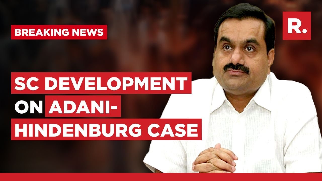 Adani Hindenburg Case: Sc Grants 3 Month Extension To Sebi For Probe, Asks For Report By Aug 14