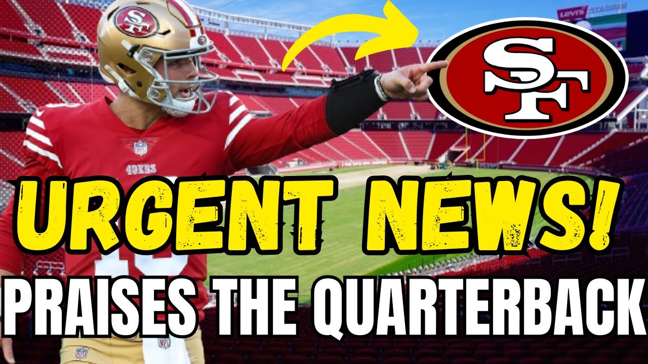 Breaking News! Praises The Quarterback! San Francisco 49ers News!