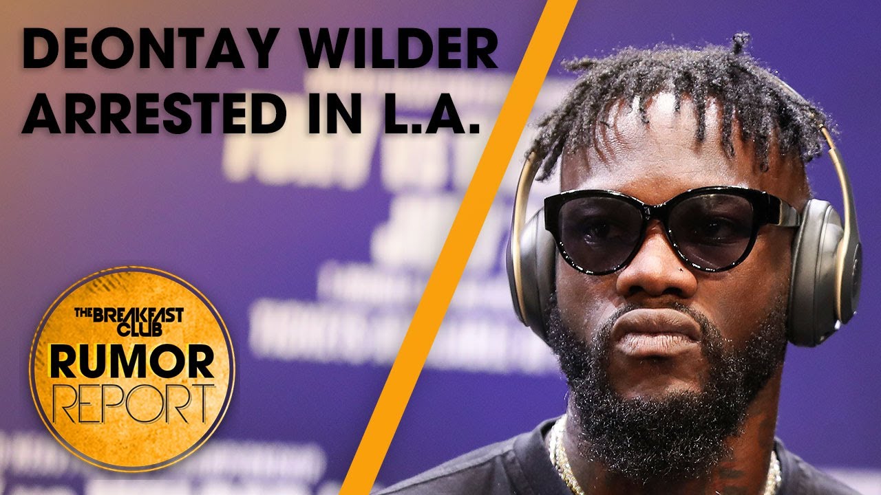 Deontay Wilder Arrested In L.a, Ed Sheeren Threatens To Quit Music If He Loses Copyright Trial +more