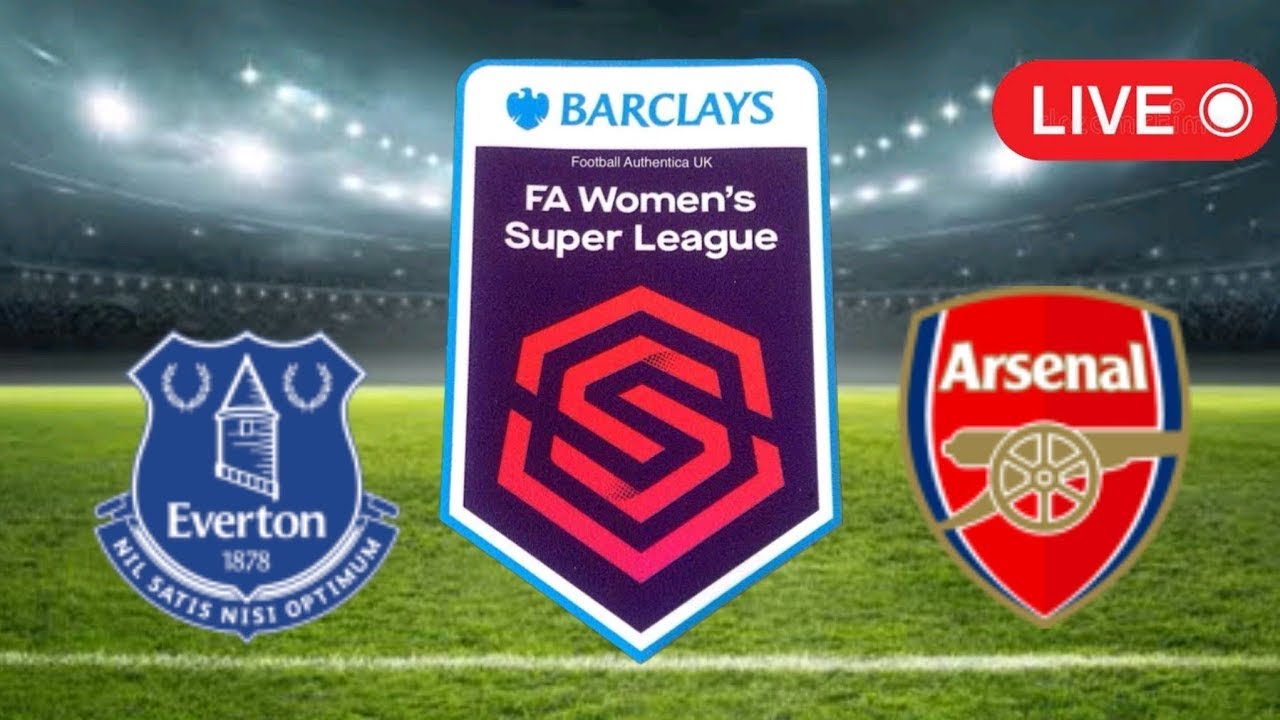 🔴live : Everton Women Vs Arsenal Women | Women’s Super League 2023 | Score Today Online