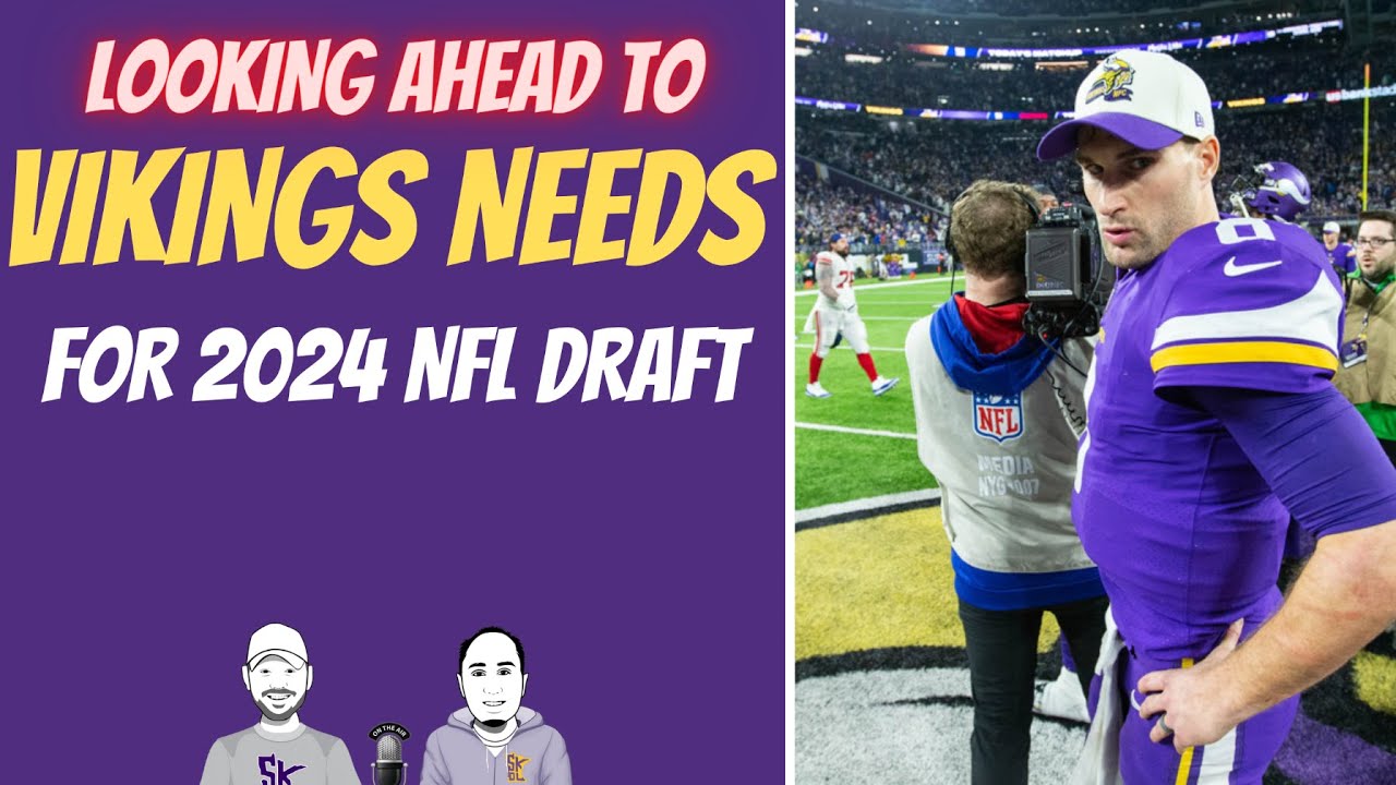 Looking Ahead To Vikings 2024 Nfl Draft Needs