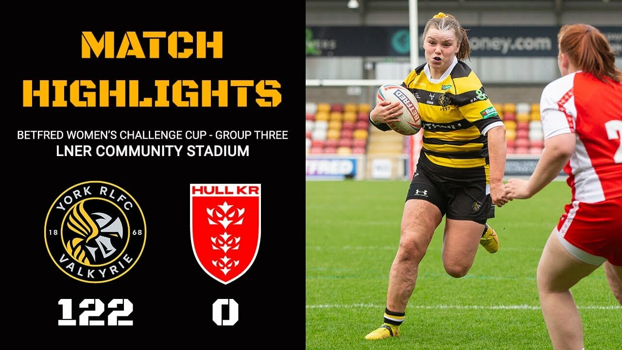 Match Highlights | York Valkyrie 122 0 Hull Kr | Betfred Women’s Challenge Cup Group Three