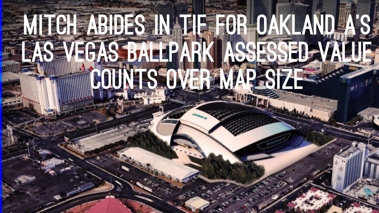 Mitch Abides In Tif For Oakland A’s Las Vegas Ballpark Assessed Value Counts Over Map Size