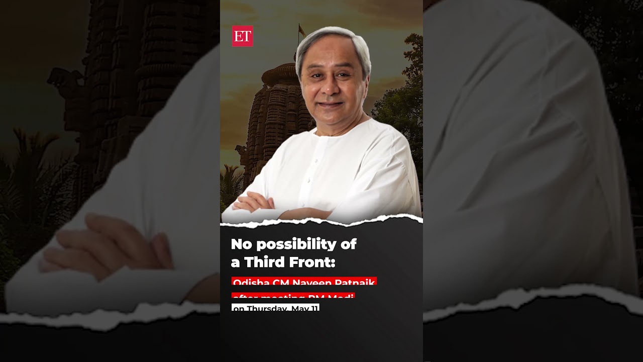 No Possibility Of A Third Front: Odisha Cm Naveen Patnaik After Meeting Pm Modi On Thursday, May 11 | Econ Times