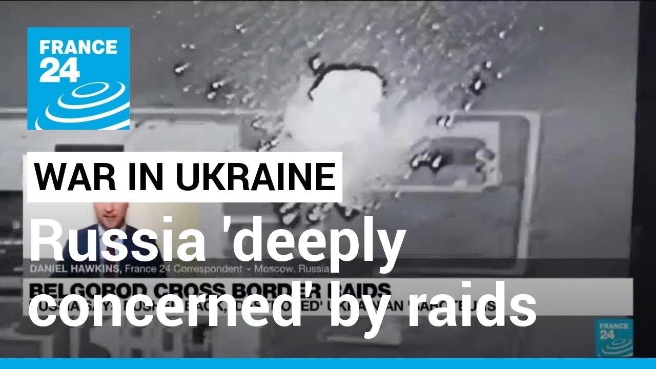 Russia ‘deeply Concerned’ After Belgorod Raids • France 24 English