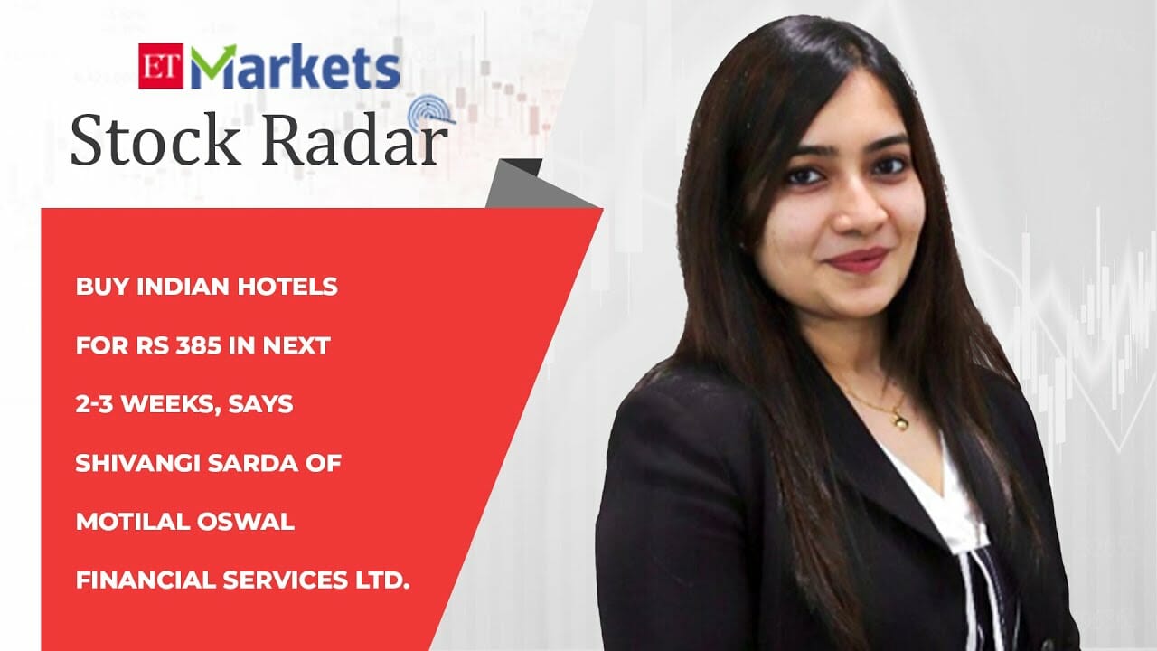 Stock Radar: Buy Indian Hotels For Rs 385 In Next 2 3 Weeks, Says Shivangi Sarda Of Mofs | Econ Times