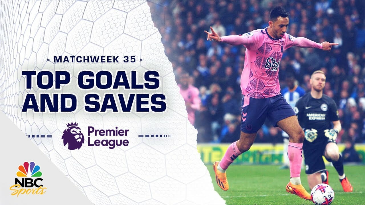 Top Premier League Goals And Saves From Matchweek 35 (2022 23) | Nbc Sports