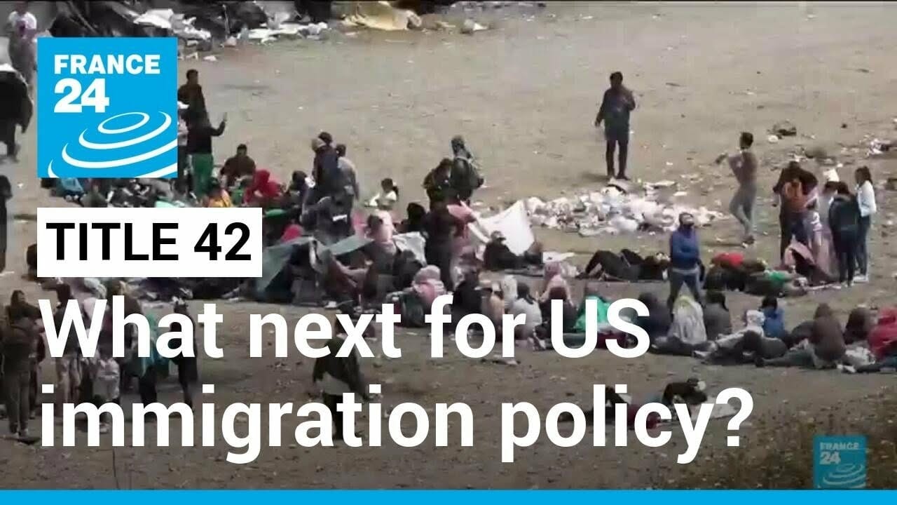 What Next For Us Immigration Policy As Title 42 Expires? • France 24 English