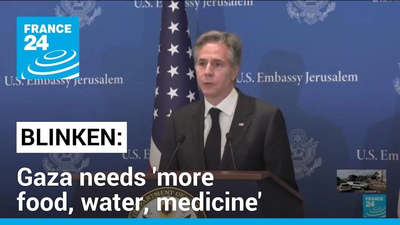 Blinken Says Gaza Needs ‘more Food, More Water, More Medicine’ • France 24 English