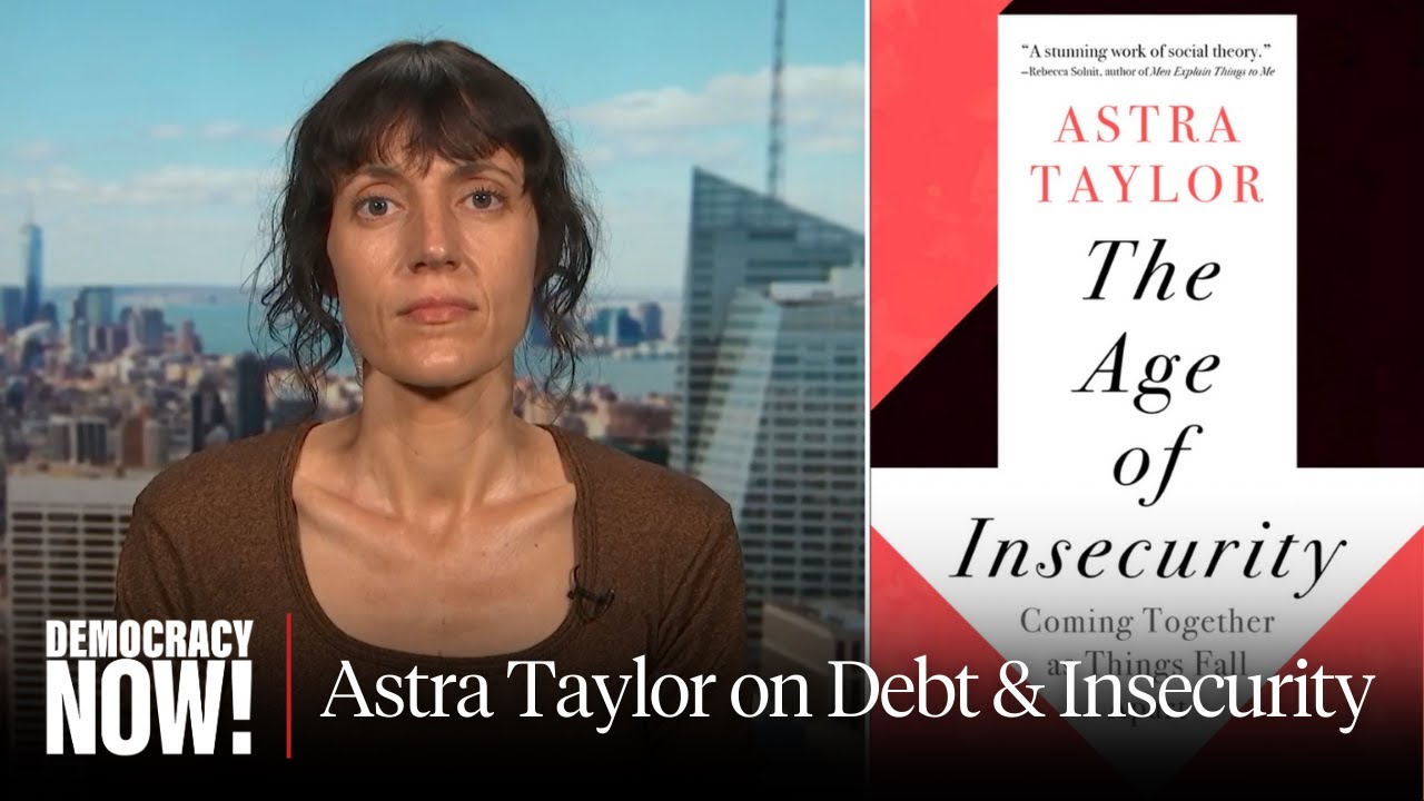 “capitalism Is An Insecurity Machine”: Astra Taylor On Student Debt & Our Radically Unequal World