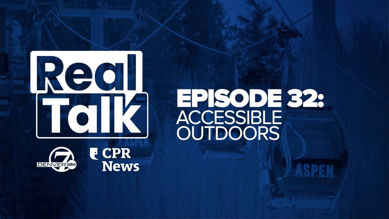 Real Talk With Denver7 & Cpr News, Episode 32: Accessible Outdoors